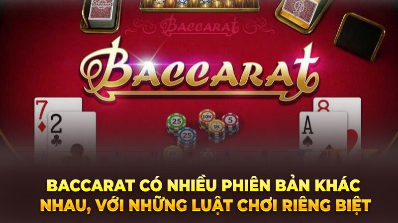 Baccarat có nhiều phiên bản khác nhau, với những luật chơi riêng biệt