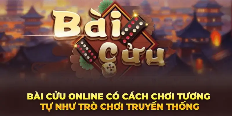 Bài cửu online có cách chơi tương tự như trò chơi truyền thống