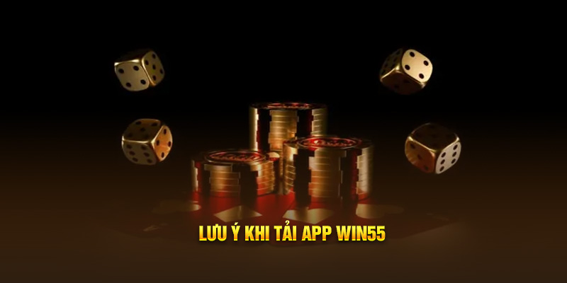 Lưu ý khi tải app Win55