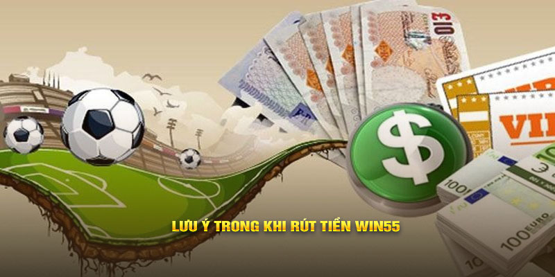 Lưu ý trong khi rút tiền Win55