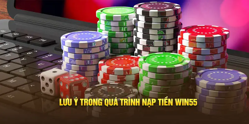 Lưu ý quan trọng khi nạp tiền Win55