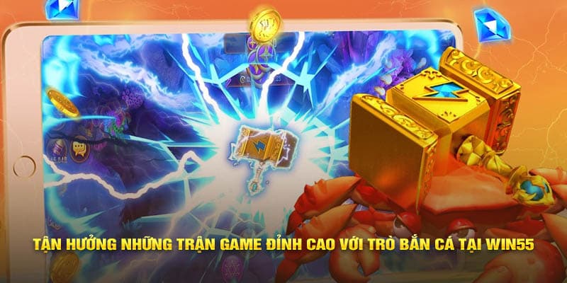 Tận hưởng những trận game đỉnh cao với trò bắn cá tại Win55