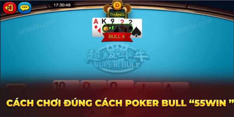 Cách chơi đúng cách Poker Bull “Win55 ”