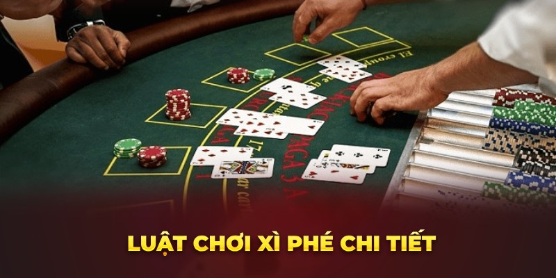 Luật chơi Xì Phé chi tiết