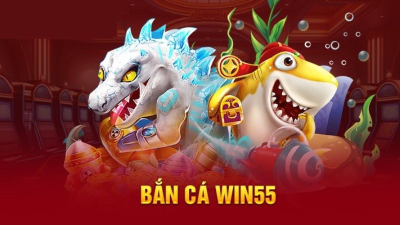 Tổng quan về bắn cá rút tiền mặt Win55