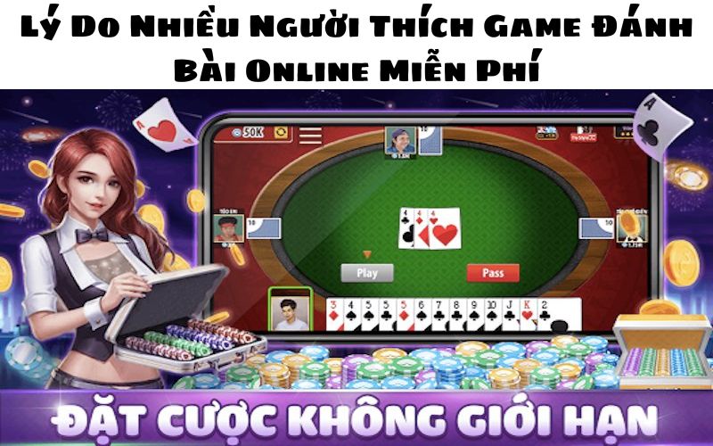 Lý do mà nhiều bet thủ tham gia game đánh bài online miễn phí