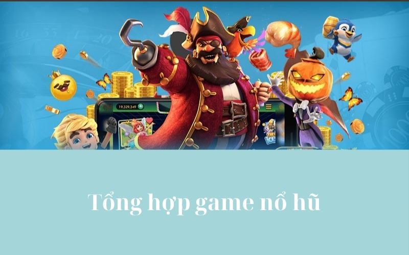 Tổng hợp game nổ hũ - các con game hấp dẫn